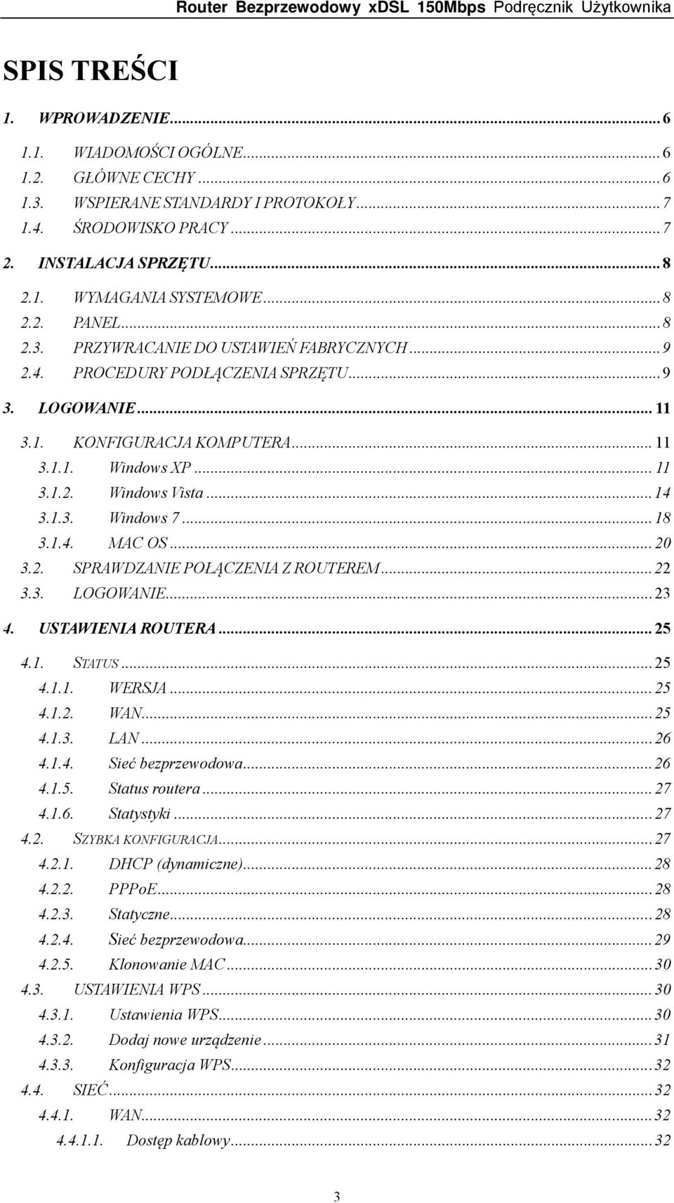 .. 14 3.1.3. Windows 7... 18 3.1.4. MAC OS... 20 3.2. SPRAWDZANIE POŁĄCZENIA Z ROUTEREM... 22 3.3. LOGOWANIE... 23 4. USTAWIENIA ROUTERA... 25 4.1. STATUS... 25 4.1.1. WERSJA... 25 4.1.2. WAN... 25 4.1.3. LAN.