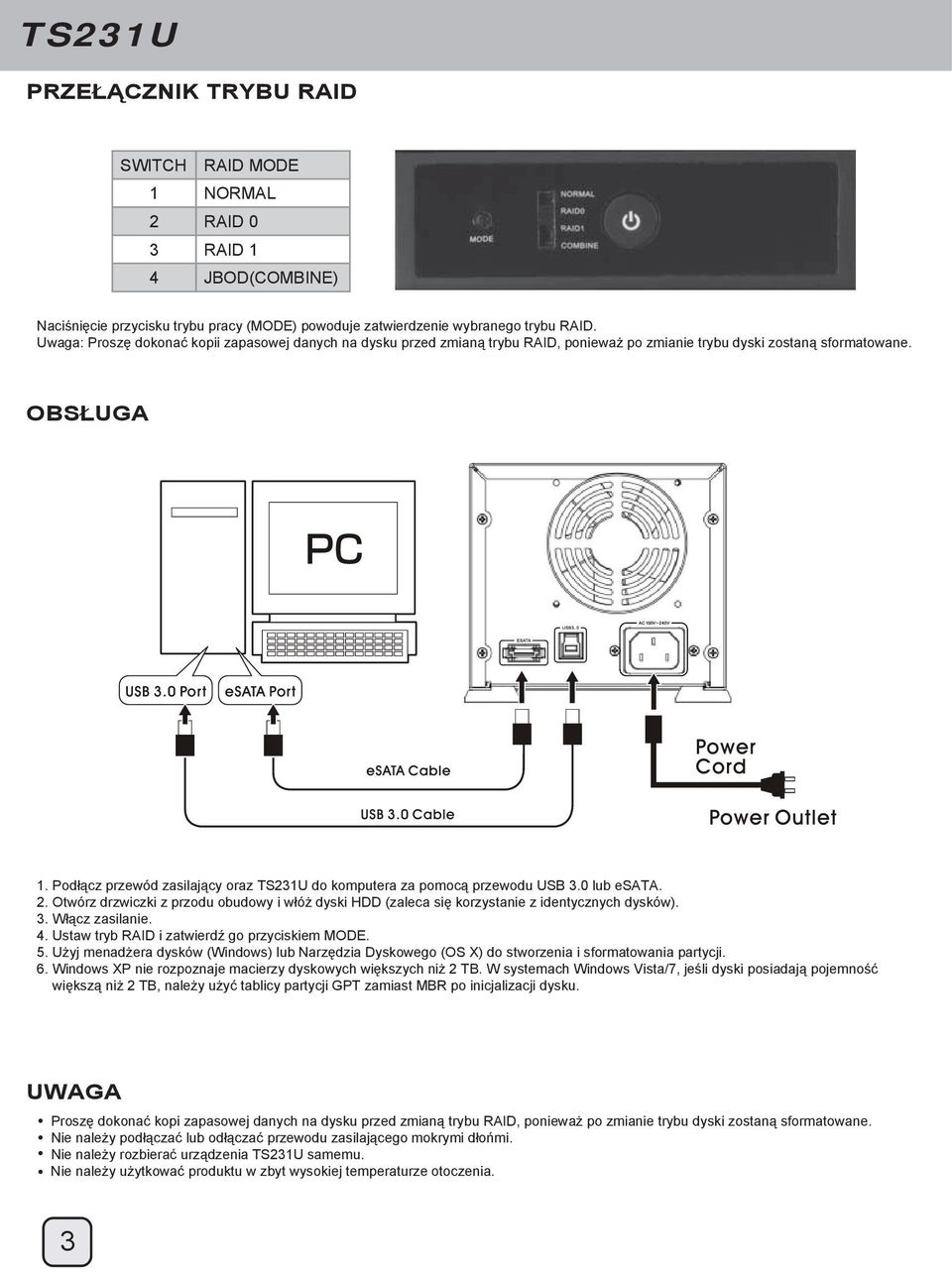 Podłącz przewód zasilający oraz TS231U do komputera za pomocą przewodu USB 3.0 lub esata. 2. Otwórz drzwiczki z przodu obudowy i włóż dyski HDD (zaleca się korzystanie z identycznych dysków). 3. Włącz zasilanie.