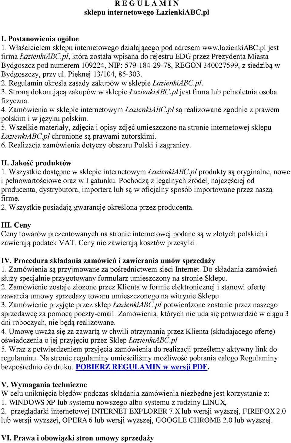 Regulamin określa zasady zakupów w sklepie ŁazienkiABC.pl. 3. Stroną dokonującą zakupów w sklepie ŁazienkiABC.pl jest firma lub pełnoletnia osoba fizyczna. 4.