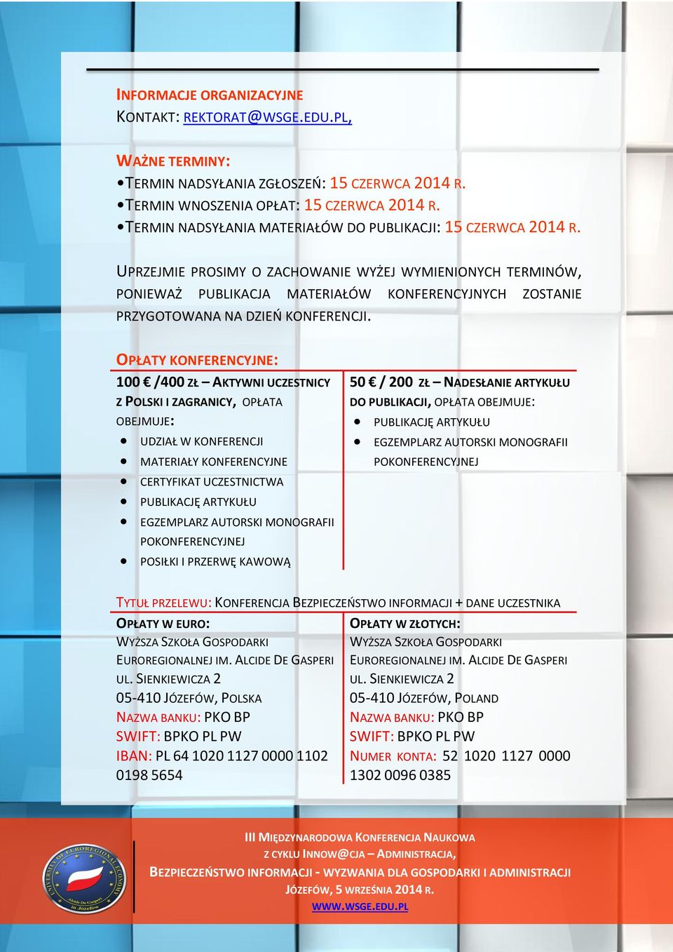 UPRZEJMIE PROSIMY O ZACHOWANIE WYŻEJ WYMIENIONYCH TERMINÓW, PONIEWAŻ PUBLIKACJA MATERIAŁÓW KONFERENCYJNYCH ZOSTANIE PRZYGOTOWANA NA DZIEŃ KONFERENCJI.