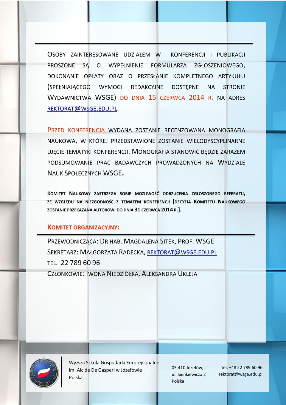 PRZED KONFERENCJĄ WYDANA ZOSTANIE RECENZOWANA MONOGRAFIA NAUKOWA, W KTÓREJ PRZEDSTAWIONE ZOSTANIE WIELODYSCYPLINARNE UJĘCIE TEMATYKI KONFERENCJI.