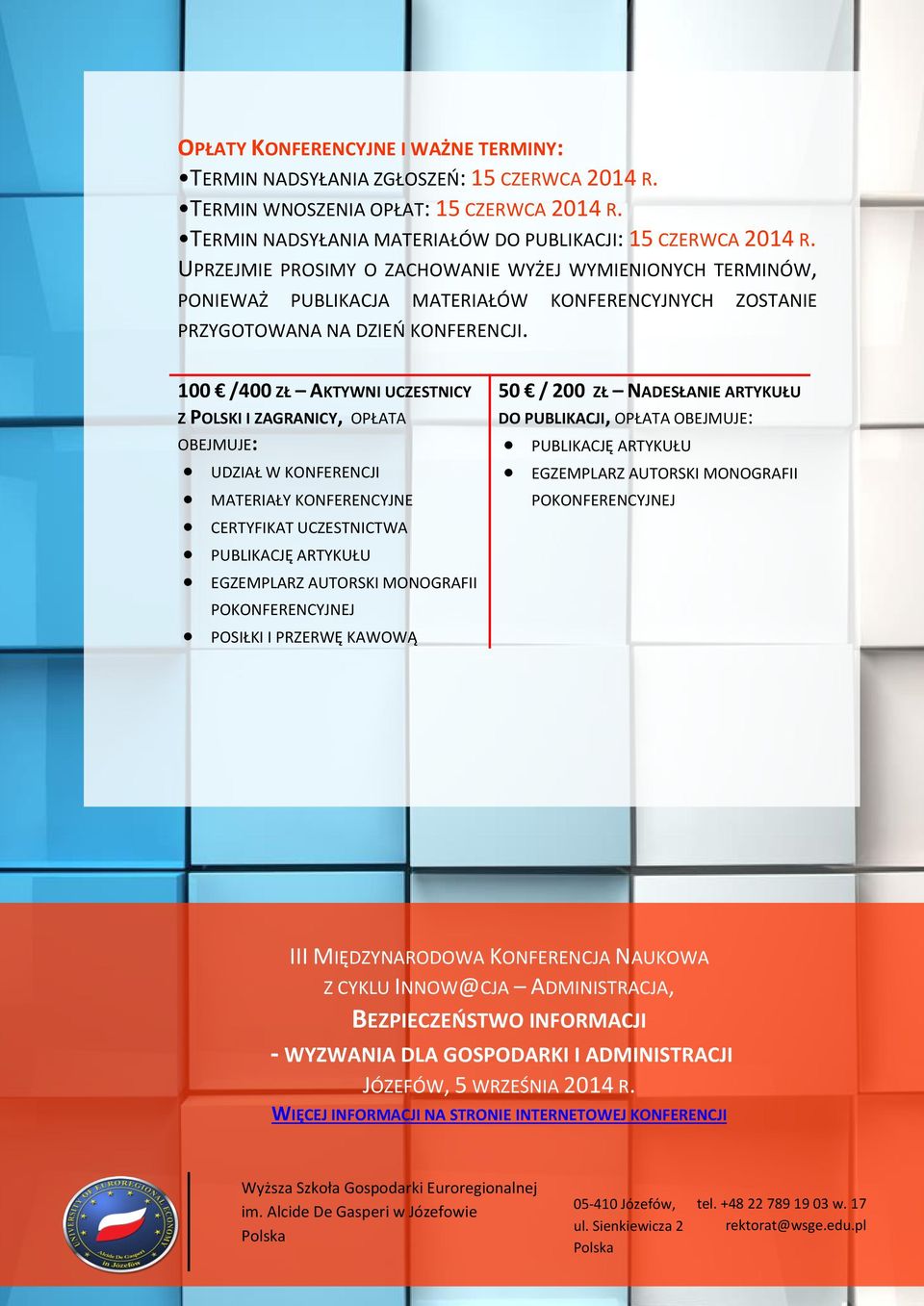100 /400 ZŁ AKTYWNI UCZESTNICY Z POLSKI I ZAGRANICY, OPŁATA OBEJMUJE: UDZIAŁ W KONFERENCJI MATERIAŁY KONFERENCYJNE CERTYFIKAT UCZESTNICTWA PUBLIKACJĘ ARTYKUŁU EGZEMPLARZ AUTORSKI MONOGRAFII