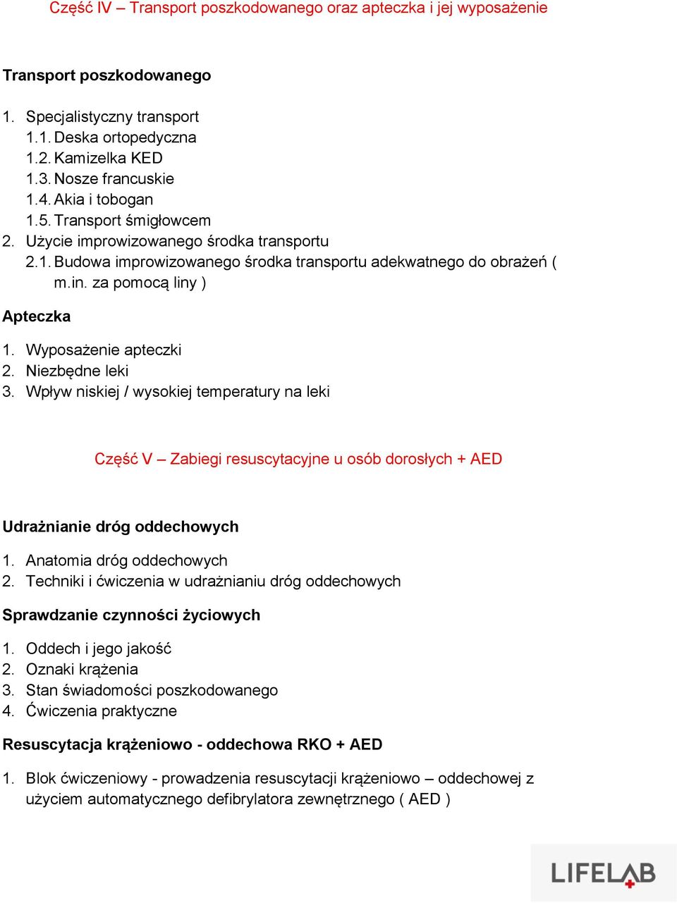 Wyposażenie apteczki 2. Niezbędne leki 3. Wpływ niskiej / wysokiej temperatury na leki Część V Zabiegi resuscytacyjne u osób dorosłych + AED Udrażnianie dróg oddechowych 1.