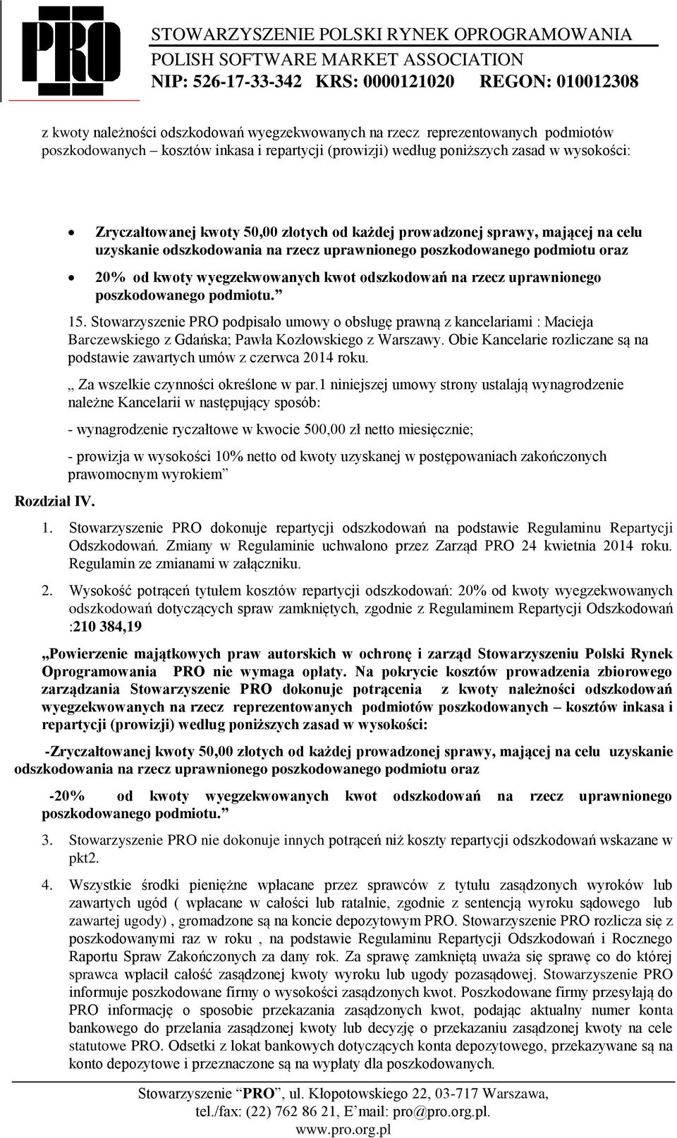 odszkodowań na rzecz uprawnionego poszkodowanego podmiotu. 15. Stowarzyszenie PRO podpisało umowy o obsługę prawną z kancelariami : Macieja Barczewskiego z Gdańska; Pawła Kozłowskiego z Warszawy.