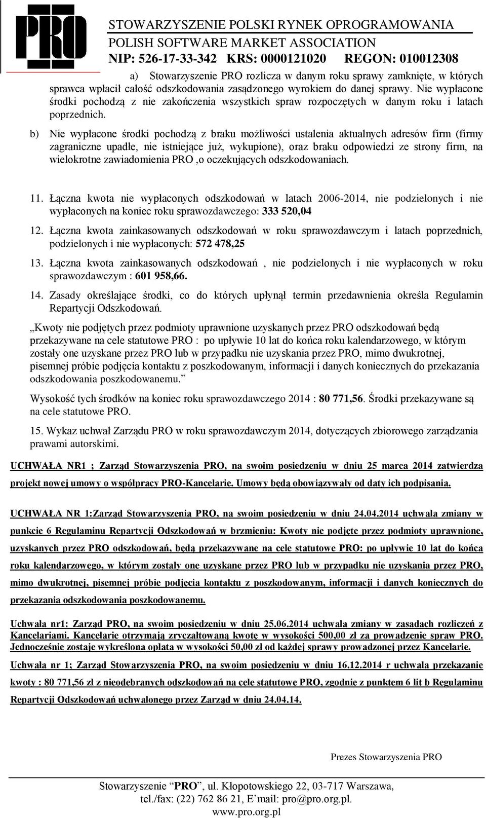 b) Nie wypłacone środki pochodzą z braku możliwości ustalenia aktualnych adresów firm (firmy zagraniczne upadłe, nie istniejące już, wykupione), oraz braku odpowiedzi ze strony firm, na wielokrotne