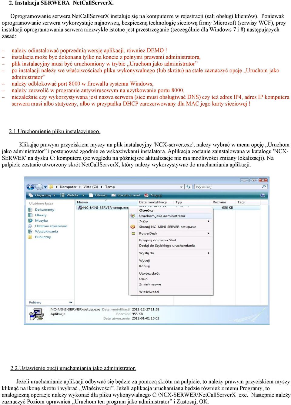 (szczególnie dla Windows 7 i 8) następujących zasad: należy odinstalować poprzednią wersję aplikacji, również DEMO!