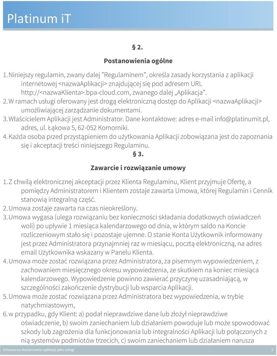 Właścicielem Aplikacji jest Administrator. Dane kontaktowe: adres e-mail info@platinumit.pl, adres, ul. Łąkowa 5, 6-05 Komorniki. 4.