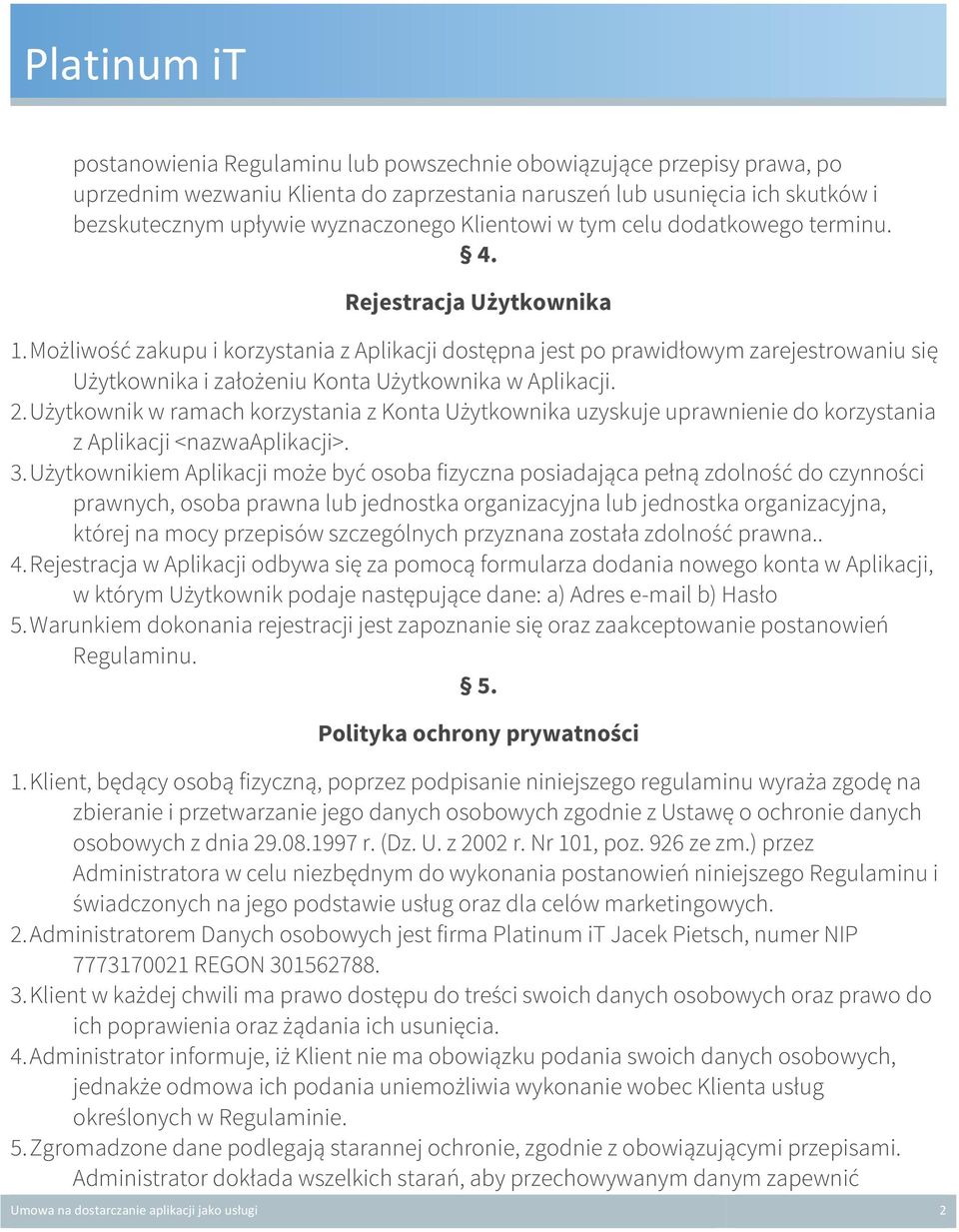 Możliwość zakupu i korzystania z Aplikacji dostępna jest po prawidłowym zarejestrowaniu się Użytkownika i założeniu Konta Użytkownika w Aplikacji.
