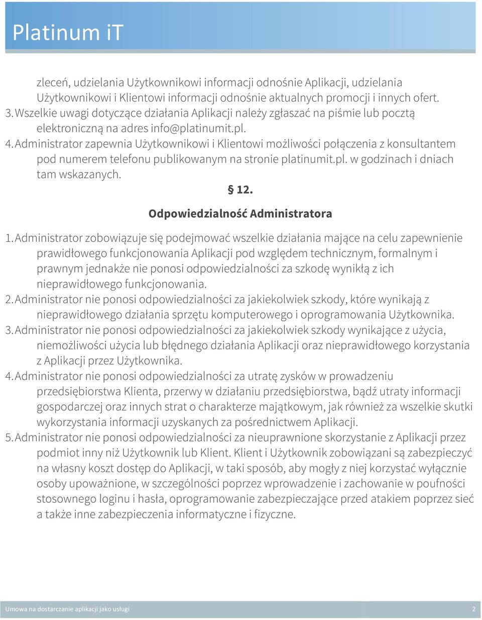 Administrator zapewnia Użytkownikowi i Klientowi możliwości połączenia z konsultantem pod numerem telefonu publikowanym na stronie platinumit.pl. w godzinach i dniach tam wskazanych. 1.