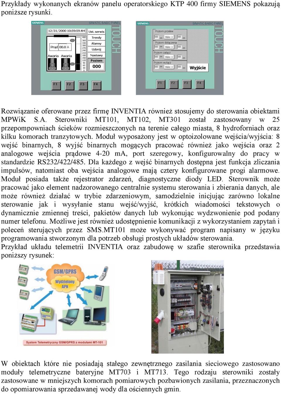 Sterowniki MT101, MT102, MT301 został zastosowany w 25 przepompowniach ścieków rozmieszczonych na terenie całego miasta, 8 hydroforniach oraz kilku komorach tranzytowych.