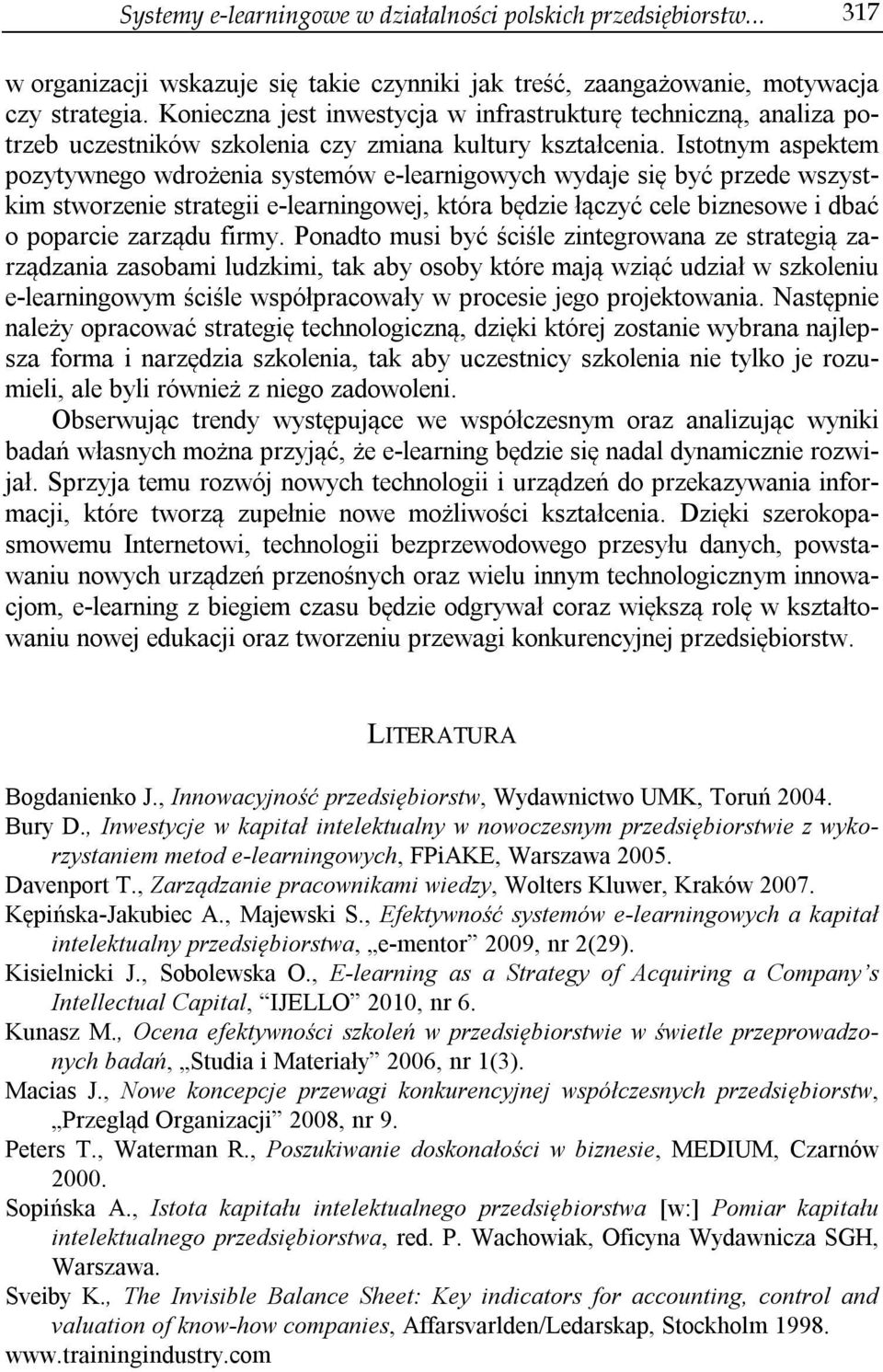 Istotnym aspektem pozytywnego wdrożenia systemów e-learnigowych wydaje się być przede wszystkim stworzenie strategii e-learningowej, która będzie łączyć cele biznesowe i dbać o poparcie zarządu firmy.