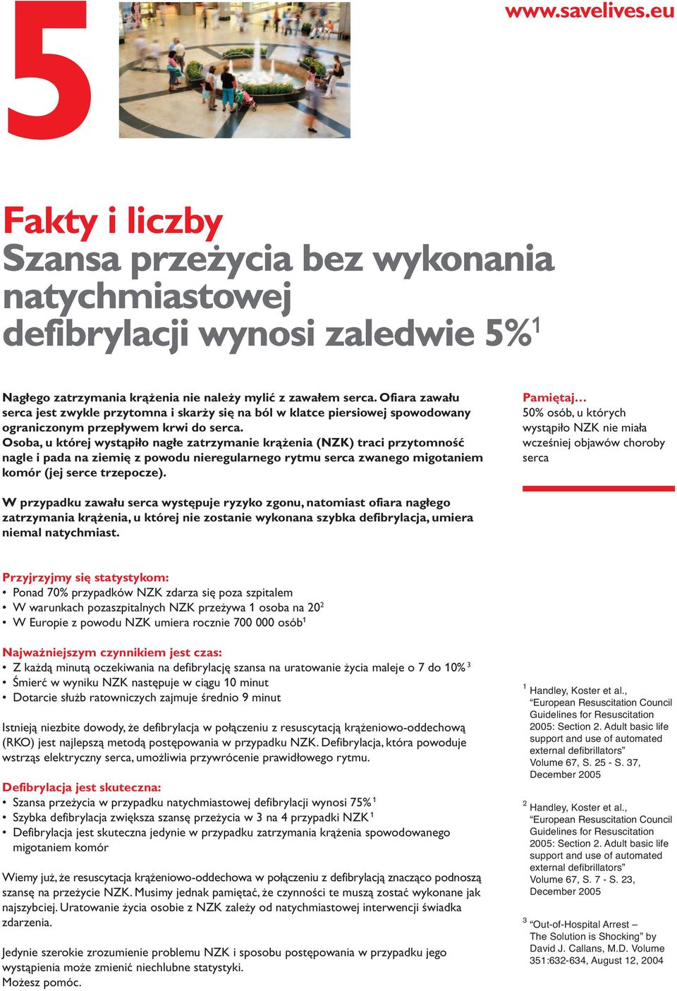 Osoba, u której wystąpiło nagłe zatrzymanie krążenia (NZK) traci przytomność nagle i pada na ziemię z powodu nieregularnego rytmu serca zwanego migotaniem komór (jej serce trzepocze).