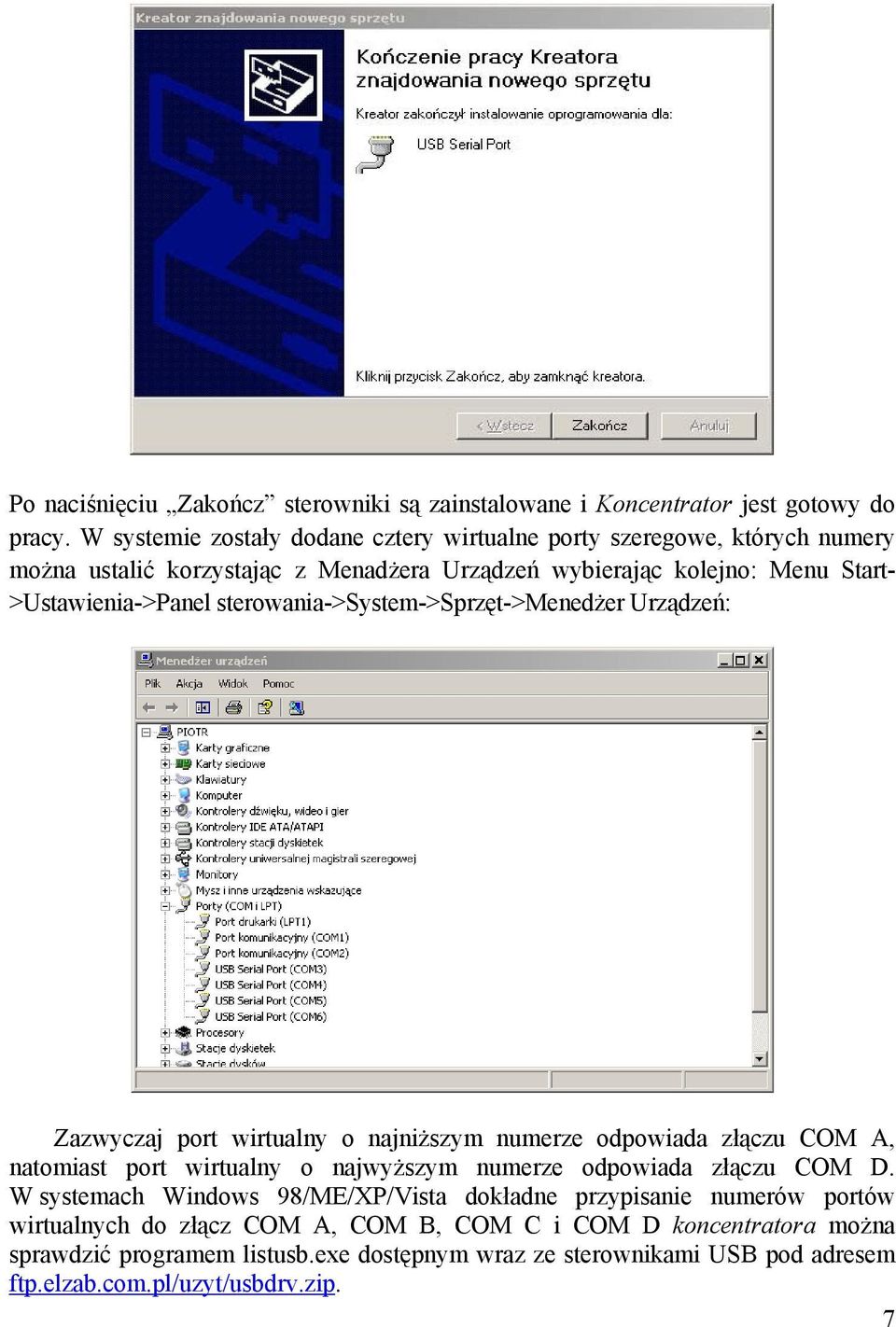 sterowania->system->sprzęt->menedżer Urządzeń: Zazwyczaj port wirtualny o najniższym numerze odpowiada złączu COM A, natomiast port wirtualny o najwyższym numerze odpowiada