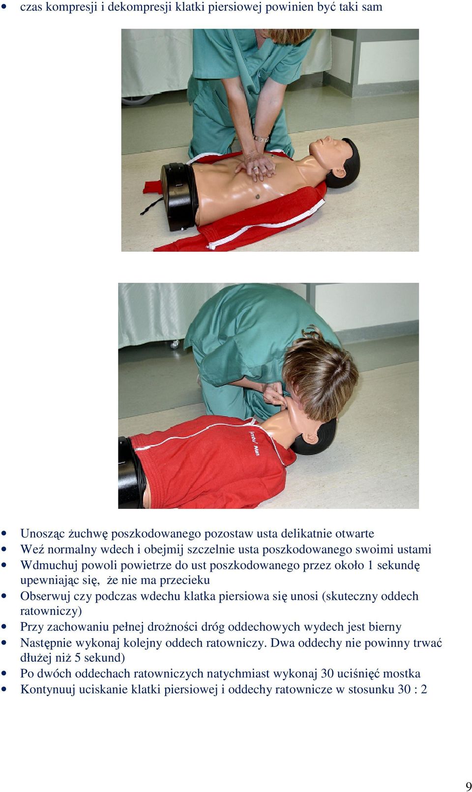 piersiowa się unosi (skuteczny oddech ratowniczy) Przy zachowaniu pełnej droŝności dróg oddechowych wydech jest bierny Następnie wykonaj kolejny oddech ratowniczy.