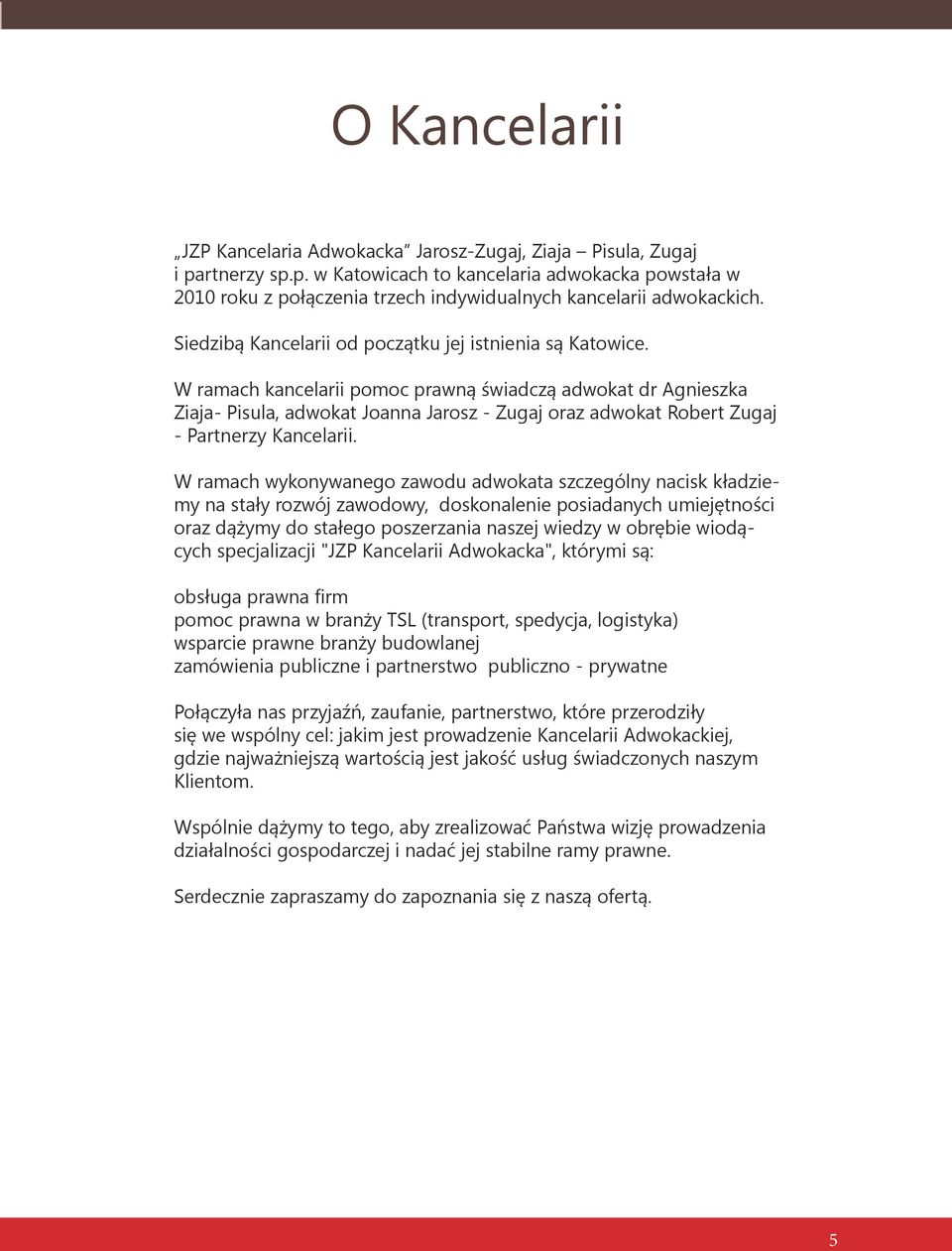 W ramach kancelarii pomoc prawną świadczą adwokat dr Agnieszka Ziaja- Pisula, adwokat Joanna Jarosz - Zugaj oraz adwokat Robert Zugaj - Partnerzy Kancelarii.