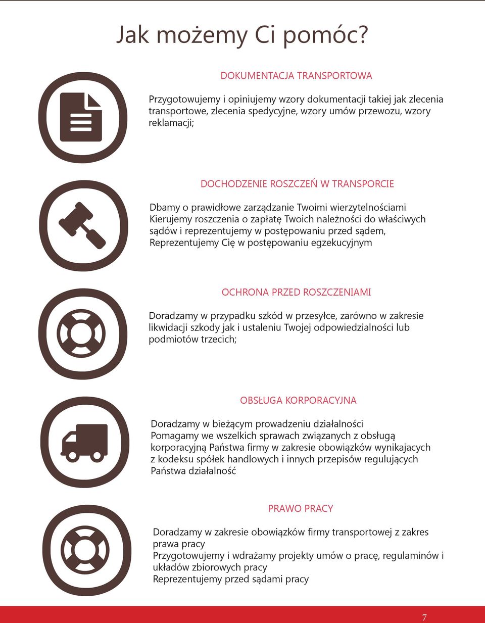 TRANSPORCIE Dbamy o prawidłowe zarządzanie Twoimi wierzytelnościami Kierujemy roszczenia o zapłatę Twoich należności do właściwych sądów i reprezentujemy w postępowaniu przed sądem, Reprezentujemy