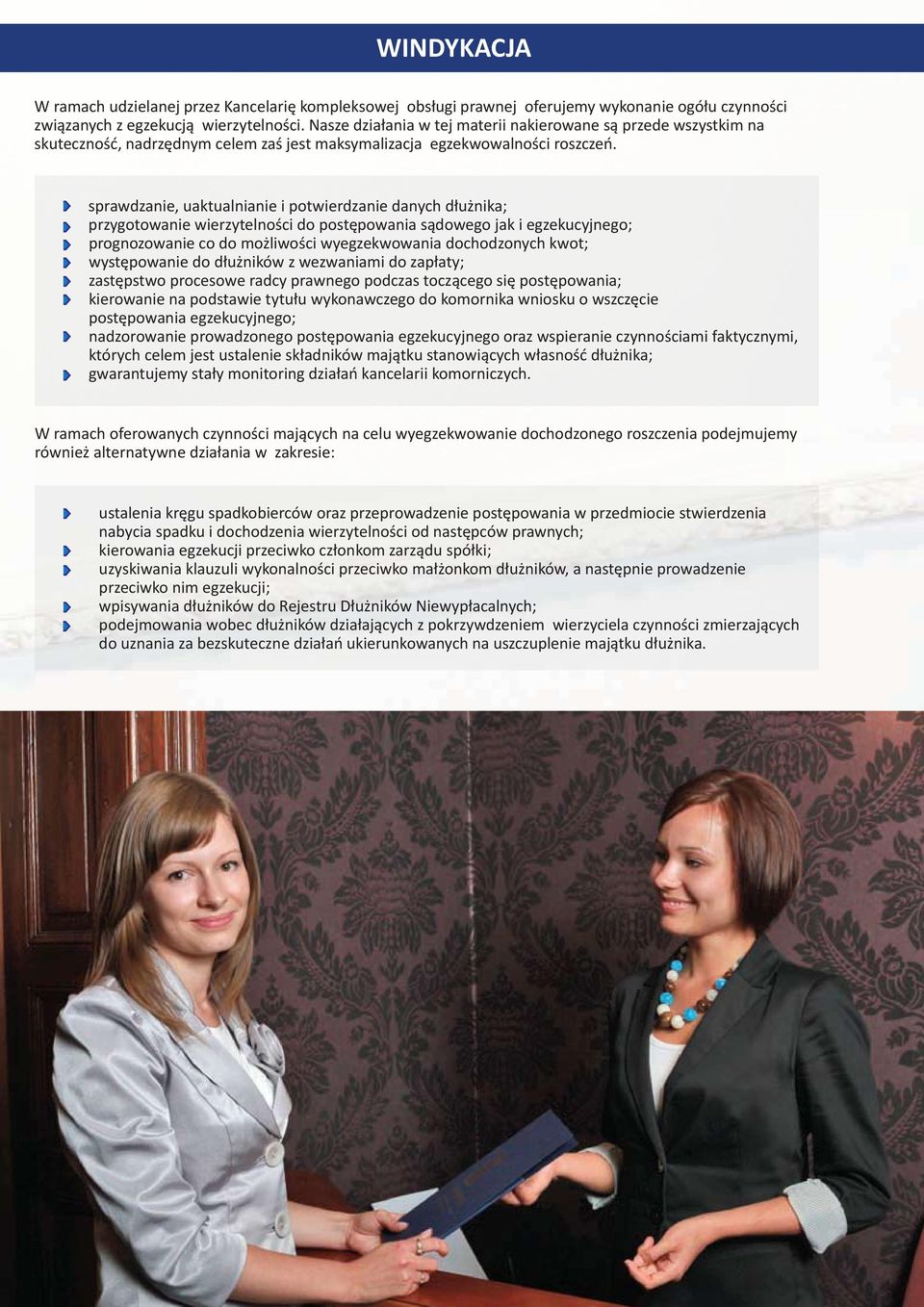 sprawdzanie, uaktualnianie i potwierdzanie danych dłużnika; przygotowanie wierzytelności do postępowania sądowego jak i egzekucyjnego; prognozowanie co do możliwości wyegzekwowania dochodzonych kwot;