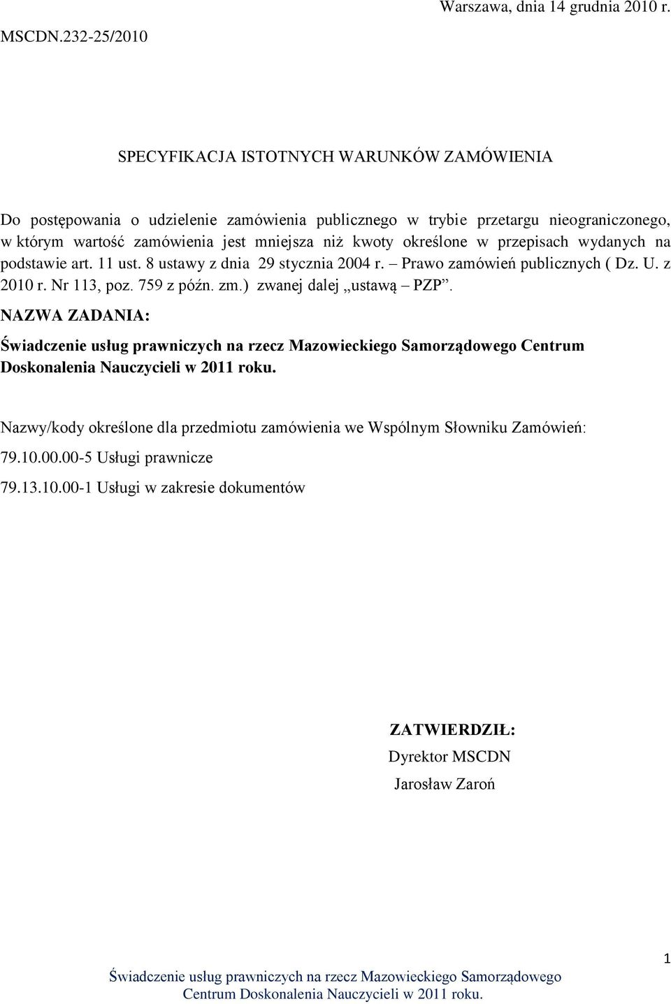 jest mniejsza niż kwoty określone w przepisach wydanych na podstawie art. 11 ust. 8 ustawy z dnia 29 stycznia 2004 r. Prawo zamówień publicznych ( Dz. U. z 2010 r.