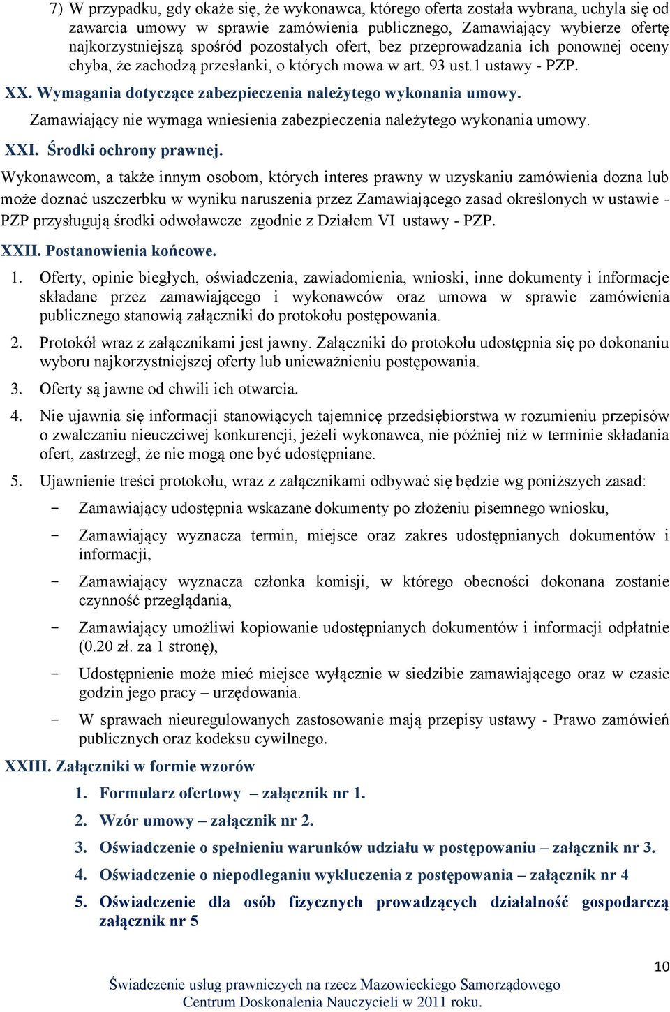 Zamawiający nie wymaga wniesienia zabezpieczenia należytego wykonania umowy. XXI. Środki ochrony prawnej.