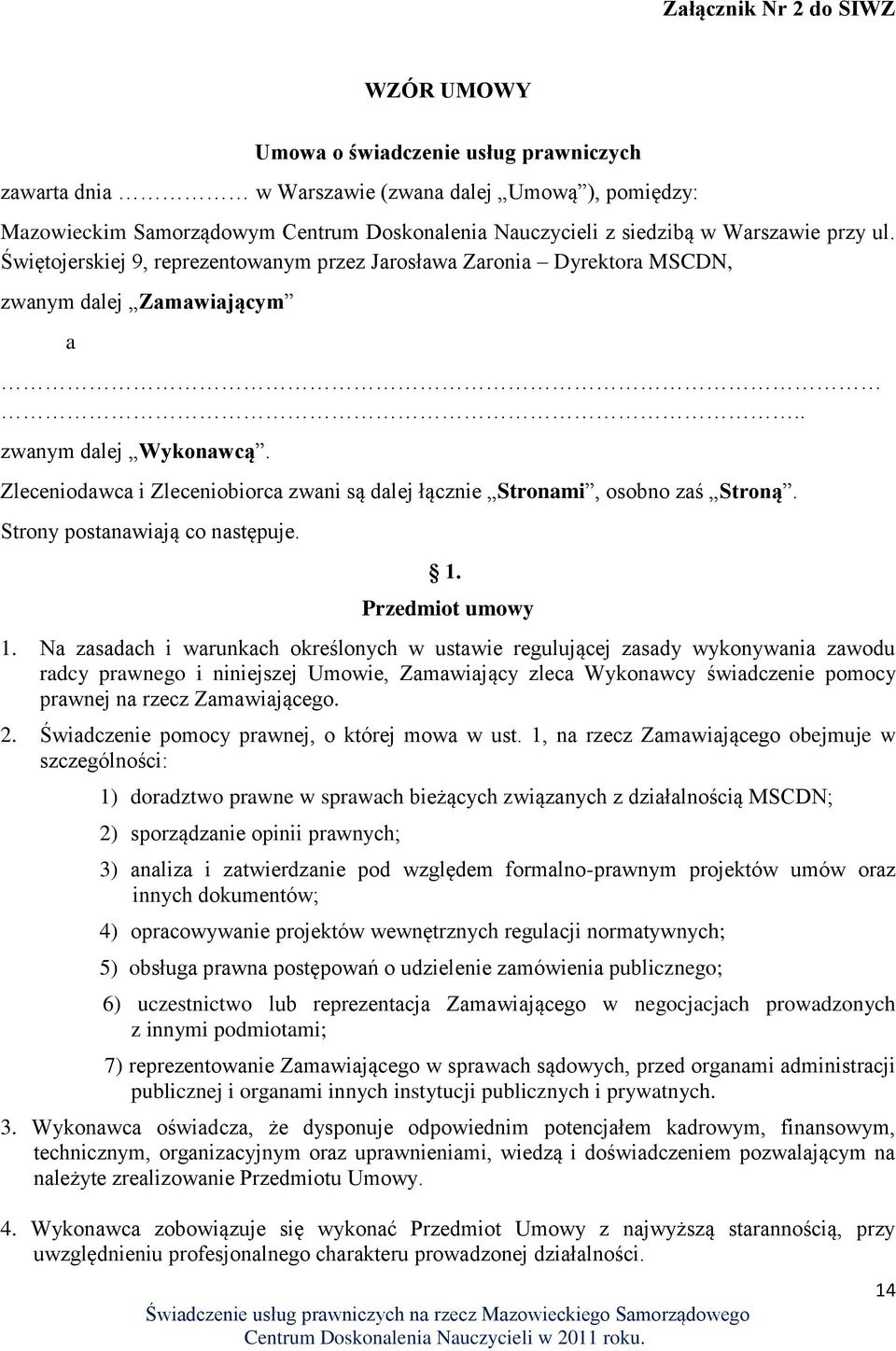 Zleceniodawca i Zleceniobiorca zwani są dalej łącznie Stronami, osobno zaś Stroną. Strony postanawiają co następuje. 1. Przedmiot umowy 1.