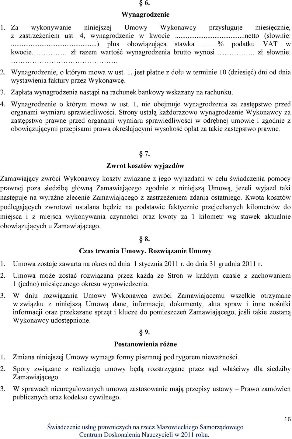 1, jest płatne z dołu w terminie 10 (dziesięć) dni od dnia wystawienia faktury przez Wykonawcę. 3. Zapłata wynagrodzenia nastąpi na rachunek bankowy wskazany na rachunku. 4.