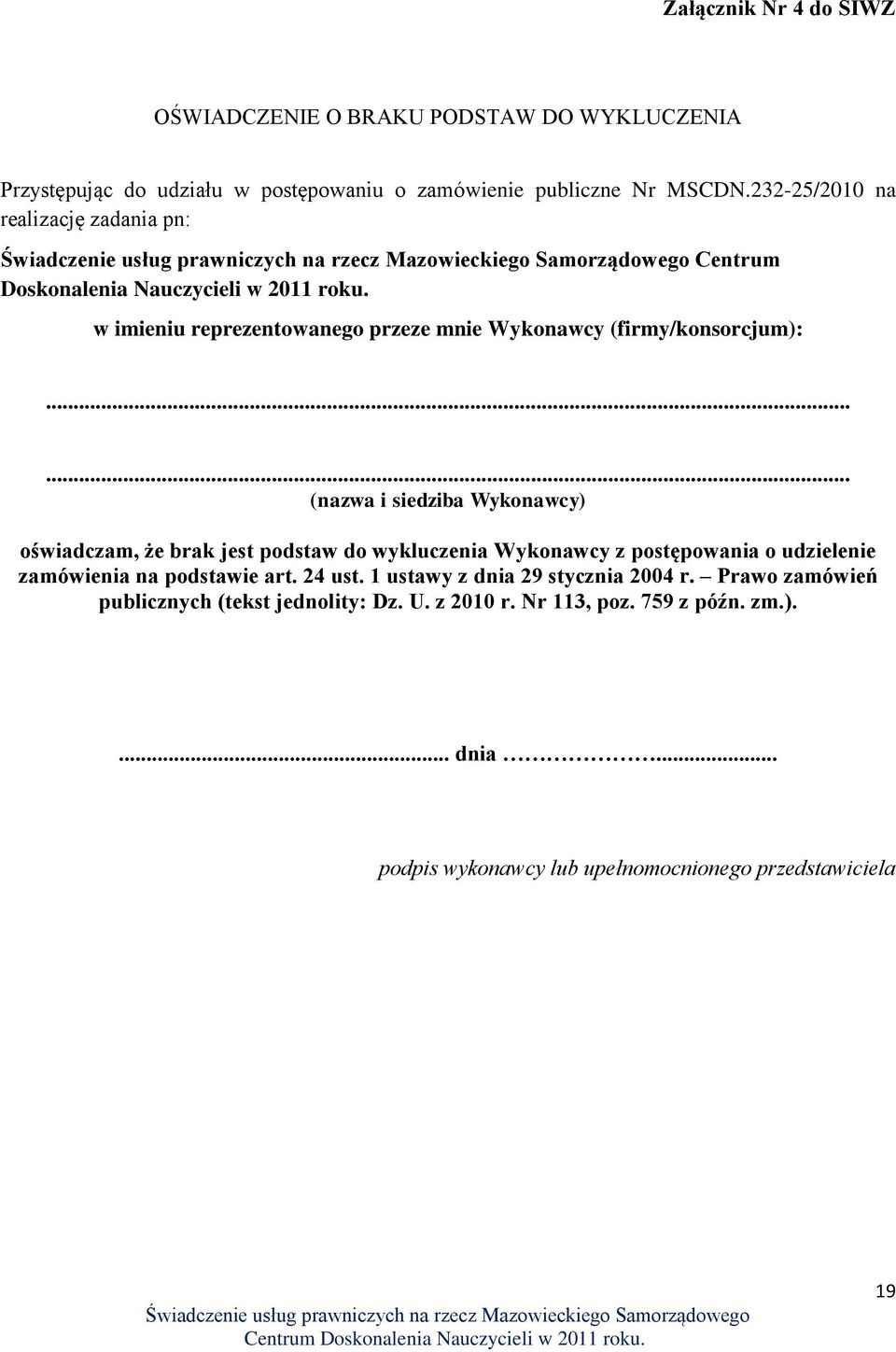 ..... (nazwa i siedziba Wykonawcy) oświadczam, że brak jest podstaw do wykluczenia Wykonawcy z postępowania o udzielenie zamówienia na podstawie art. 24 ust.
