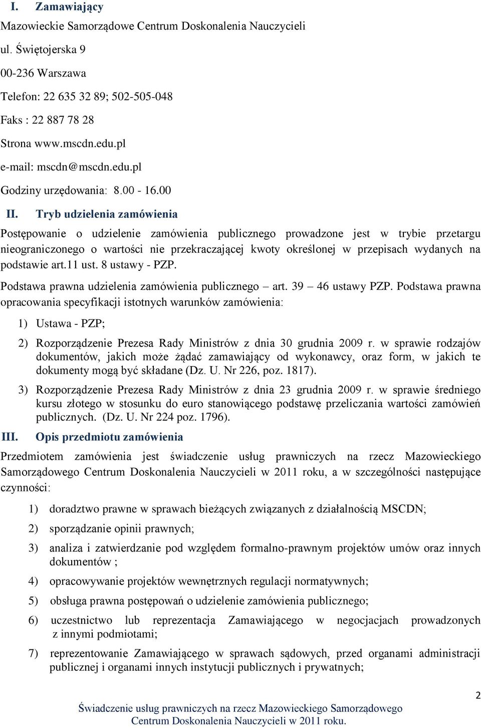 Tryb udzielenia zamówienia Postępowanie o udzielenie zamówienia publicznego prowadzone jest w trybie przetargu nieograniczonego o wartości nie przekraczającej kwoty określonej w przepisach wydanych