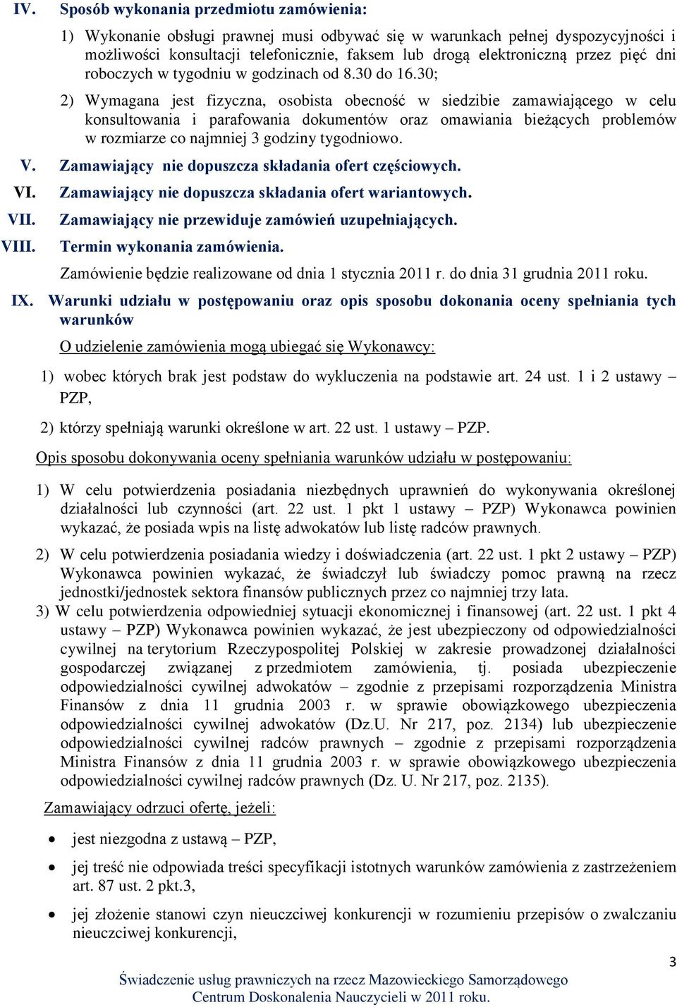 30; 2) Wymagana jest fizyczna, osobista obecność w siedzibie zamawiającego w celu konsultowania i parafowania dokumentów oraz omawiania bieżących problemów w rozmiarze co najmniej 3 godziny