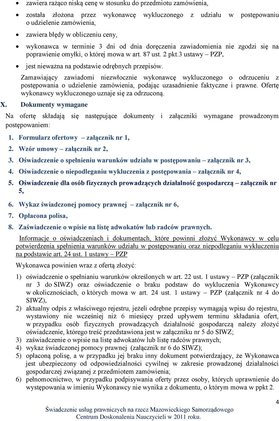 Zamawiający zawiadomi niezwłocznie wykonawcę wykluczonego o odrzuceniu z postępowania o udzielenie zamówienia, podając uzasadnienie faktyczne i prawne.