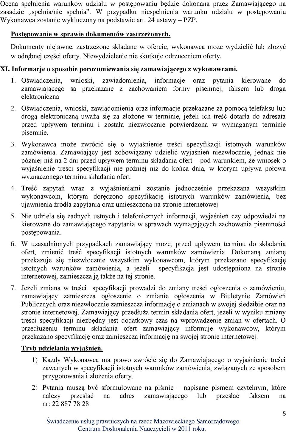 Dokumenty niejawne, zastrzeżone składane w ofercie, wykonawca może wydzielić lub złożyć w odrębnej części oferty. Niewydzielenie nie skutkuje odrzuceniem oferty. XI.