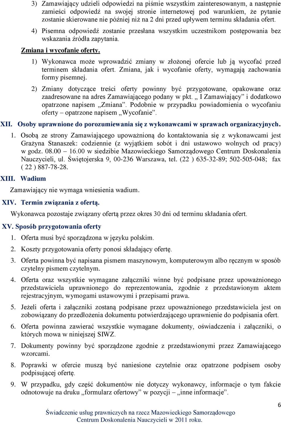 1) Wykonawca może wprowadzić zmiany w złożonej ofercie lub ją wycofać przed terminem składania ofert. Zmiana, jak i wycofanie oferty, wymagają zachowania formy pisemnej.