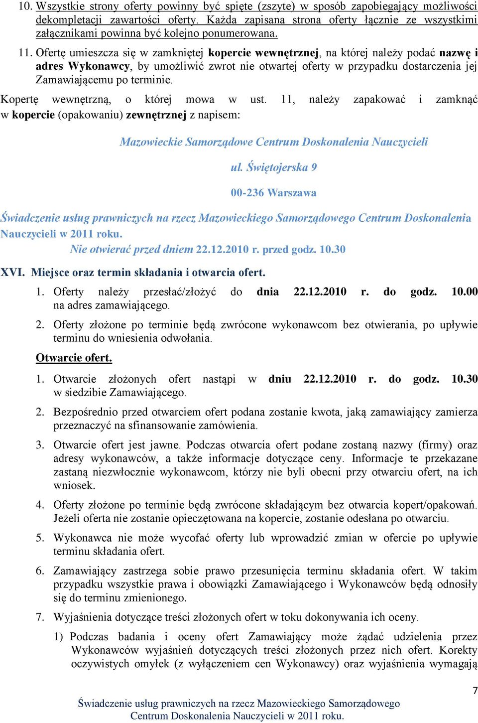 Ofertę umieszcza się w zamkniętej kopercie wewnętrznej, na której należy podać nazwę i adres Wykonawcy, by umożliwić zwrot nie otwartej oferty w przypadku dostarczenia jej Zamawiającemu po terminie.