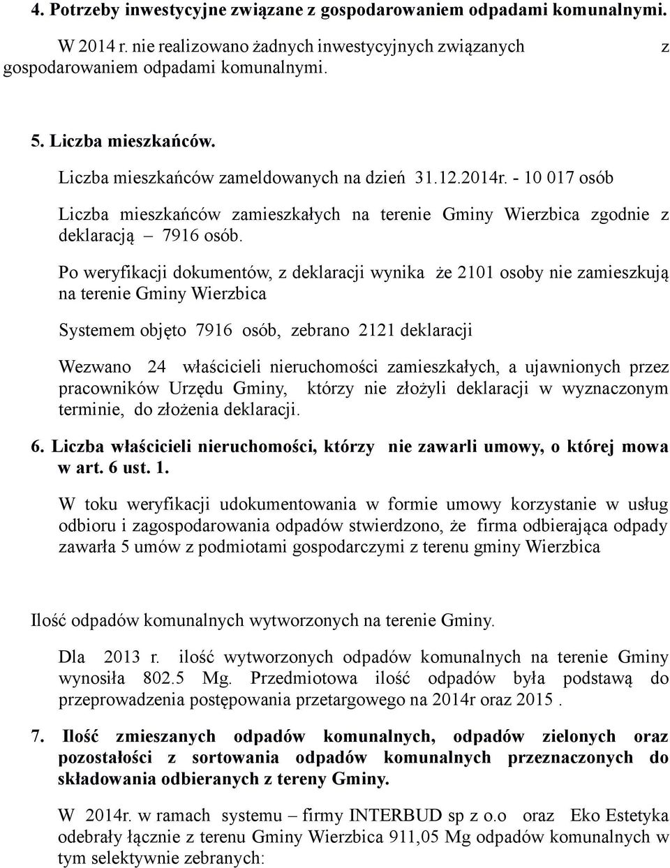 Po weryfikacji dokumentów, z deklaracji wynika że 2101 osoby nie zamieszkują na terenie Gminy Wierzbica Systemem objęto 7916 osób, zebrano 2121 deklaracji Wezwano 24 właścicieli nieruchomości