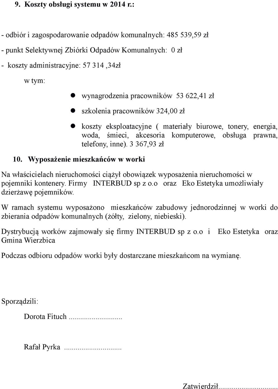 zł szkolenia pracowników 324,00 zł koszty eksploatacyjne ( materiały biurowe, tonery, energia, woda, śmieci, akcesoria komputerowe, obsługa prawna, telefony, inne). 3 367,93 zł 10.