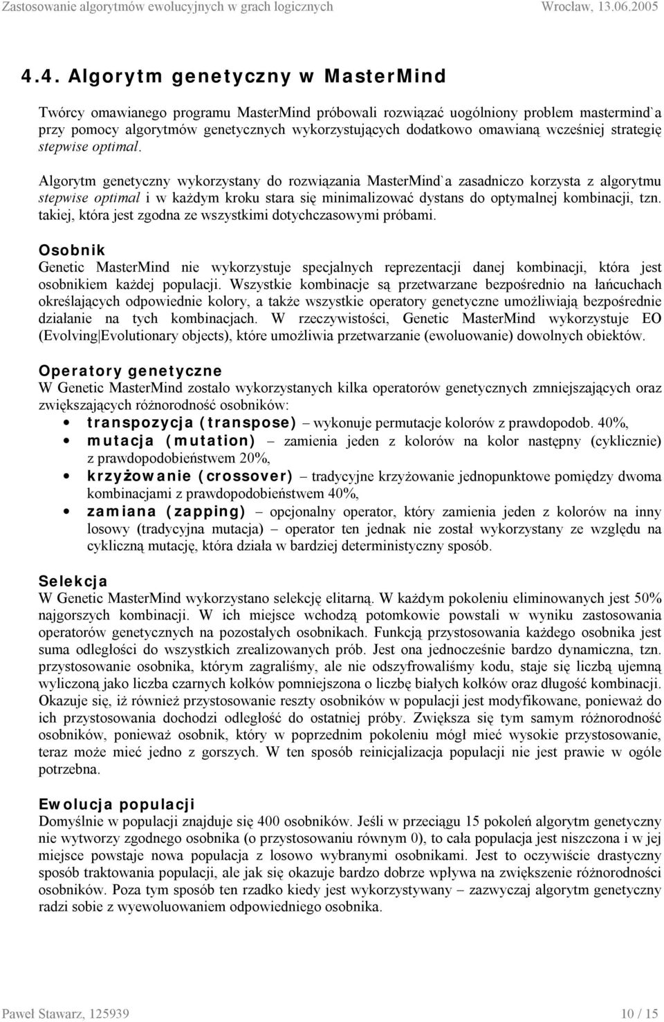 Algorytm genetyczny wykorzystany do rozwiązania MasterMind`a zasadniczo korzysta z algorytmu stepwise optimal i w każdym kroku stara się minimalizować dystans do optymalnej kombinacji, tzn.