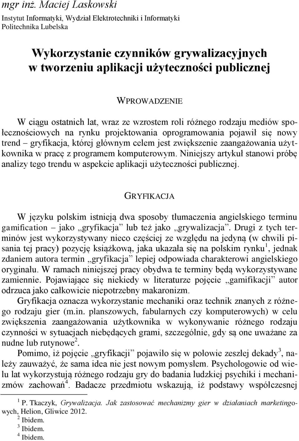 W ciągu ostatnich lat, wraz ze wzrostem roli różnego rodzaju mediów społecznościowych na rynku projektowania oprogramowania pojawił się nowy trend gryfikacja, której głównym celem jest zwiększenie