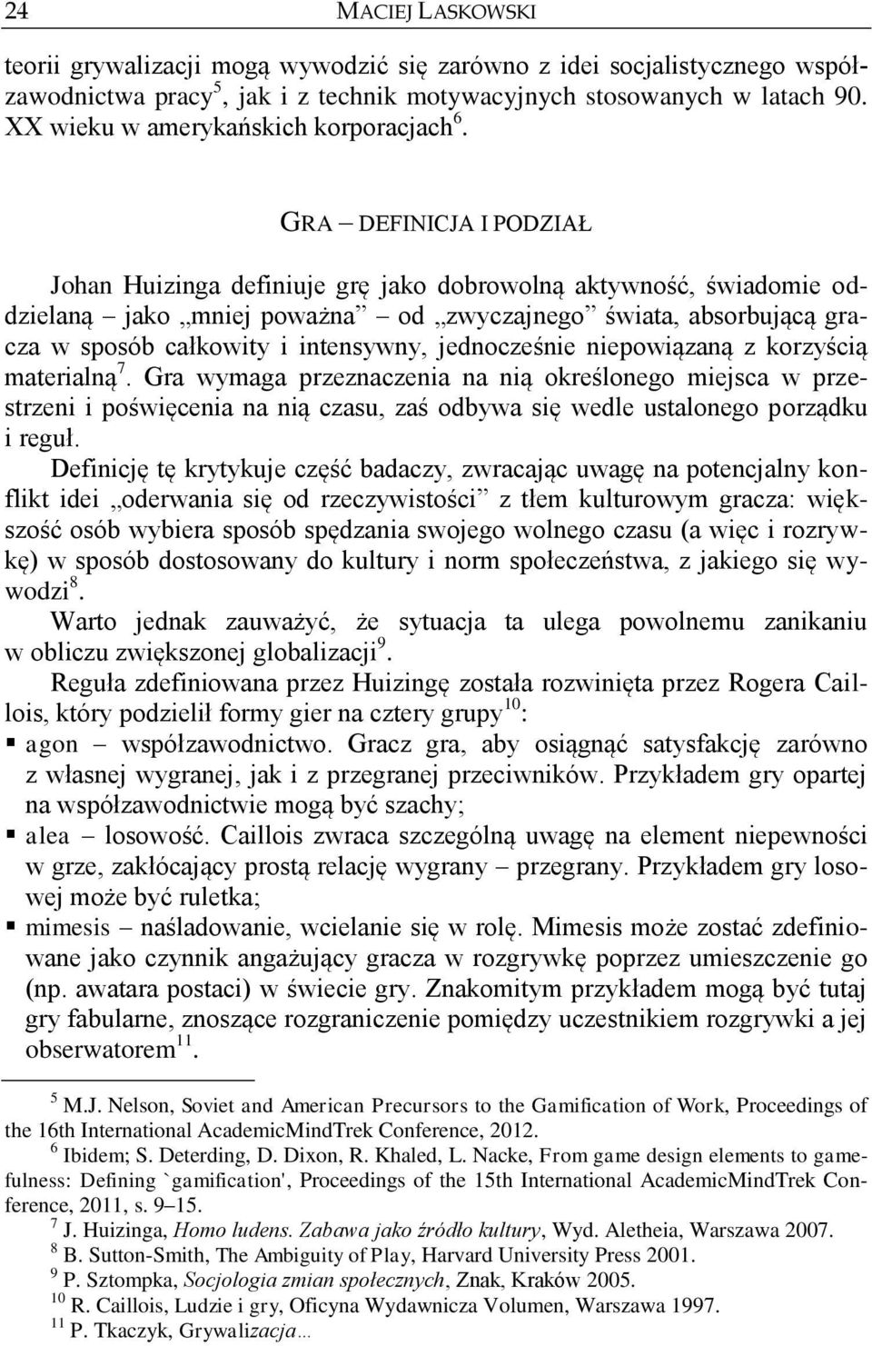 GRA DEFINICJA I PODZIAŁ Johan Huizinga definiuje grę jako dobrowolną aktywność, świadomie oddzielaną jako mniej poważna od zwyczajnego świata, absorbującą gracza w sposób całkowity i intensywny,