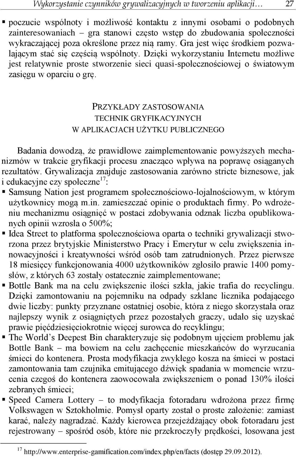 Dzięki wykorzystaniu Internetu możliwe jest relatywnie proste stworzenie sieci quasi-społecznościowej o światowym zasięgu w oparciu o grę.