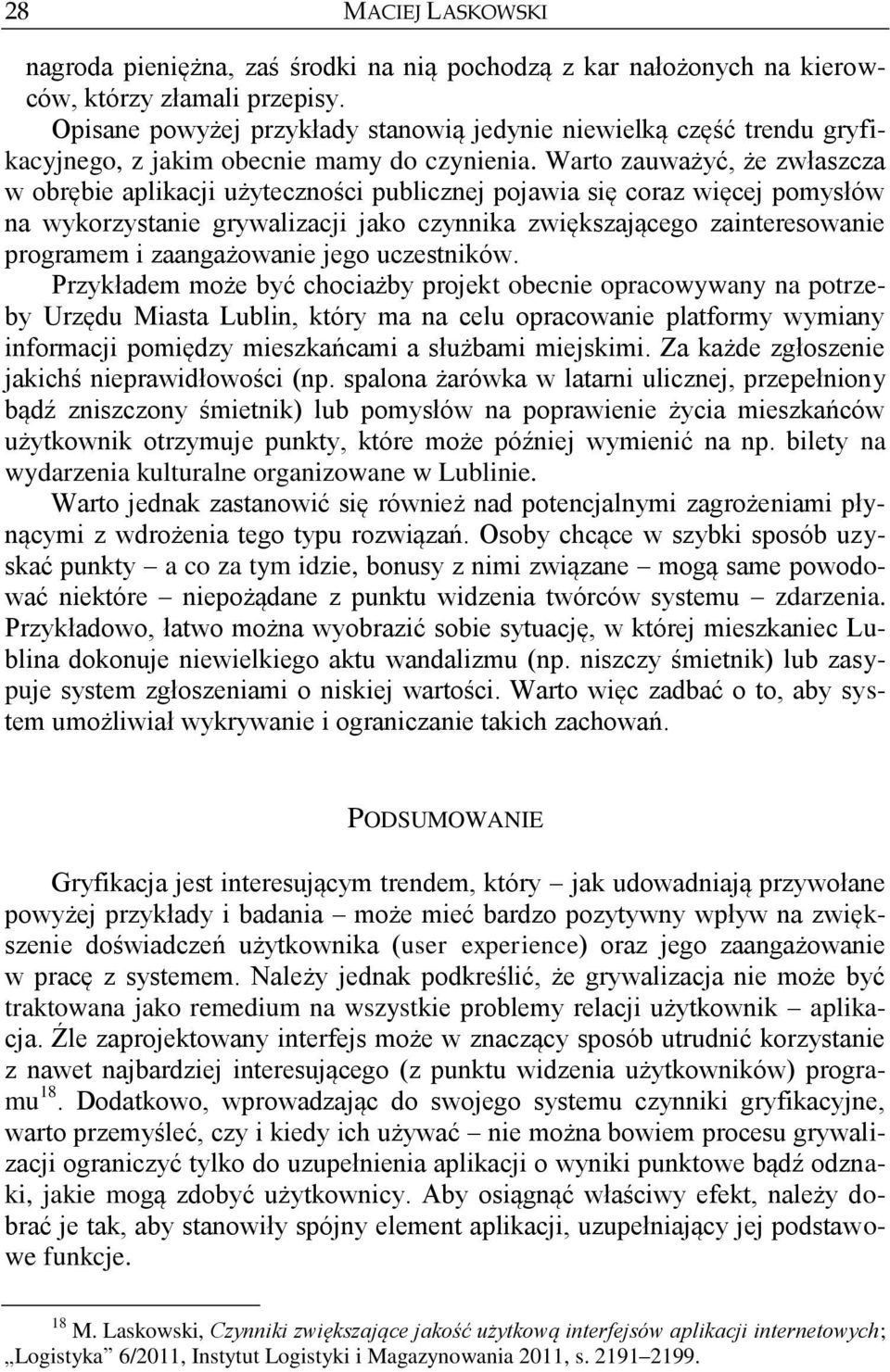 Warto zauważyć, że zwłaszcza w obrębie aplikacji użyteczności publicznej pojawia się coraz więcej pomysłów na wykorzystanie grywalizacji jako czynnika zwiększającego zainteresowanie programem i