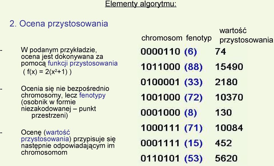 przystosowania ( f(x) = 2(x 2 +1) ) - Ocenia się nie bezpośrednio chromosomy, lecz fenotypy