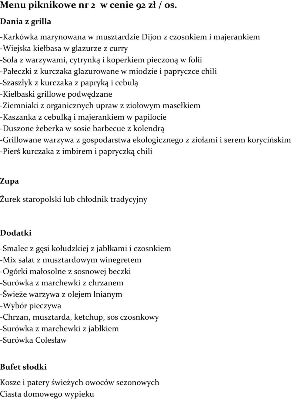glazurowane w miodzie i papryczce chili -Szaszłyk z kurczaka z papryką i cebulą -Kiełbaski grillowe podwędzane -Ziemniaki z organicznych upraw z ziołowym masełkiem -Kaszanka z cebulką i majerankiem w