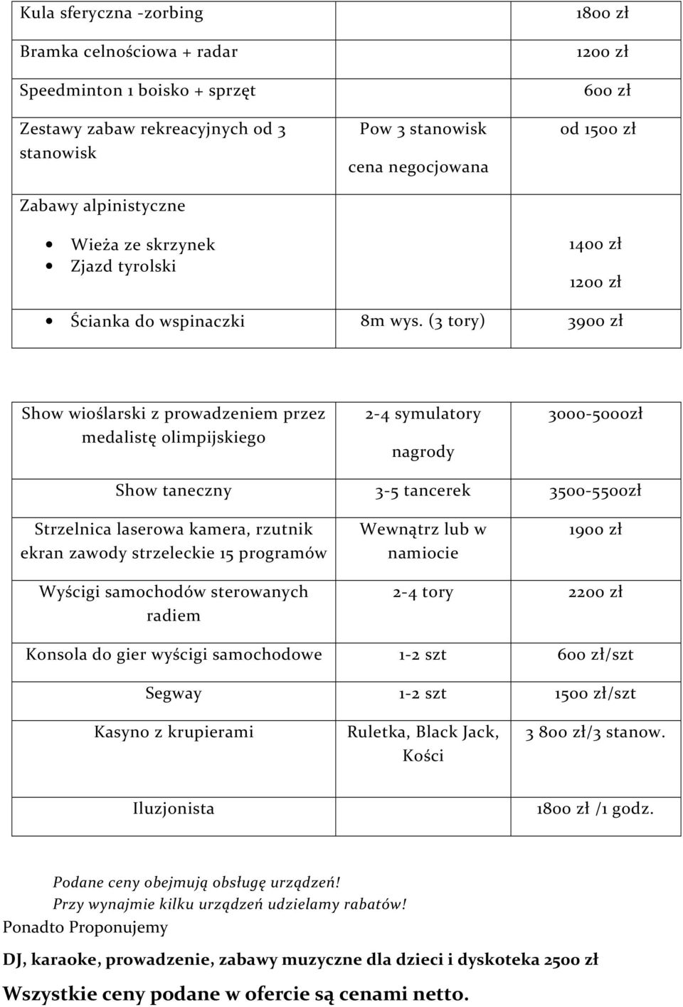 (3 tory) 3900 zł Show wioślarski z prowadzeniem przez medalistę olimpijskiego 2-4 symulatory nagrody 3000-5000zł Show taneczny 3-5 tancerek 3500-5500zł Strzelnica laserowa kamera, rzutnik ekran