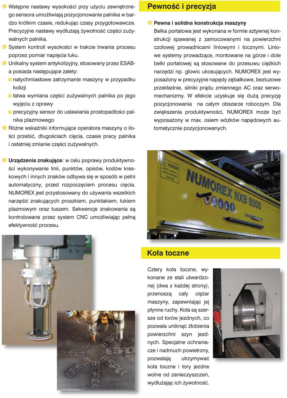 Unikalny system antykolizyjny, stosowany przez ESABa posiada następujące zalety: natychmiastowe zatrzymanie maszyny w przypadku kolizji łatwa wymiana części zużywalnych palnika po jego wyjęciu z