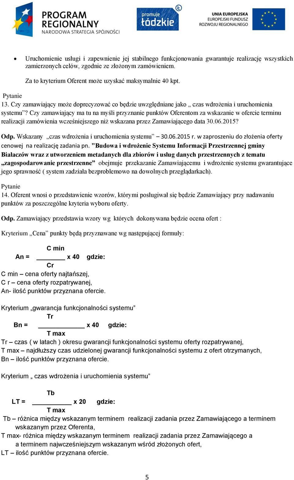 Czy zamawiający ma tu na myśli przyznanie punktów Oferentom za wskazanie w ofercie terminu realizacji zamówienia wcześniejszego niż wskazana przez Zamawiającego data 30.06.2015? Odp.