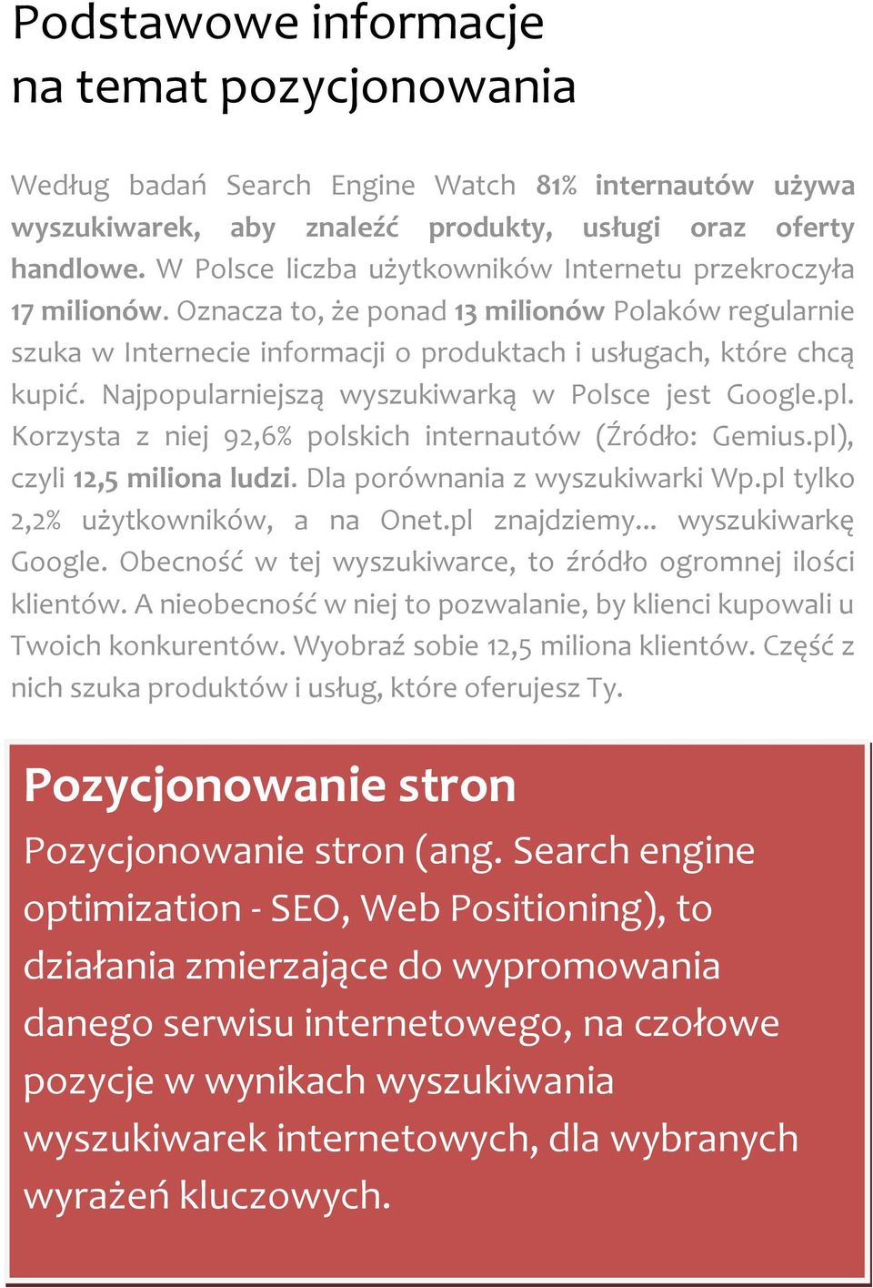 Najpopularniejszą wyszukiwarką w Polsce jest Google.pl. Korzysta z niej 92,6% polskich internautów (Źródło: Gemius.pl), czyli 12,5 miliona ludzi. Dla porównania z wyszukiwarki Wp.