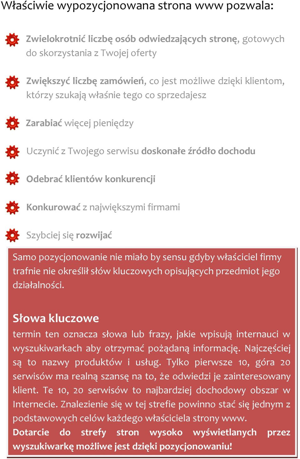 rozwijać Samo pozycjonowanie nie miało by sensu gdyby właściciel firmy trafnie nie określił słów kluczowych opisujących przedmiot jego działalności.