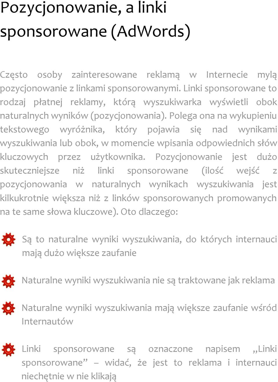 Polega ona na wykupieniu tekstowego wyróżnika, który pojawia się nad wynikami wyszukiwania lub obok, w momencie wpisania odpowiednich słów kluczowych przez użytkownika.