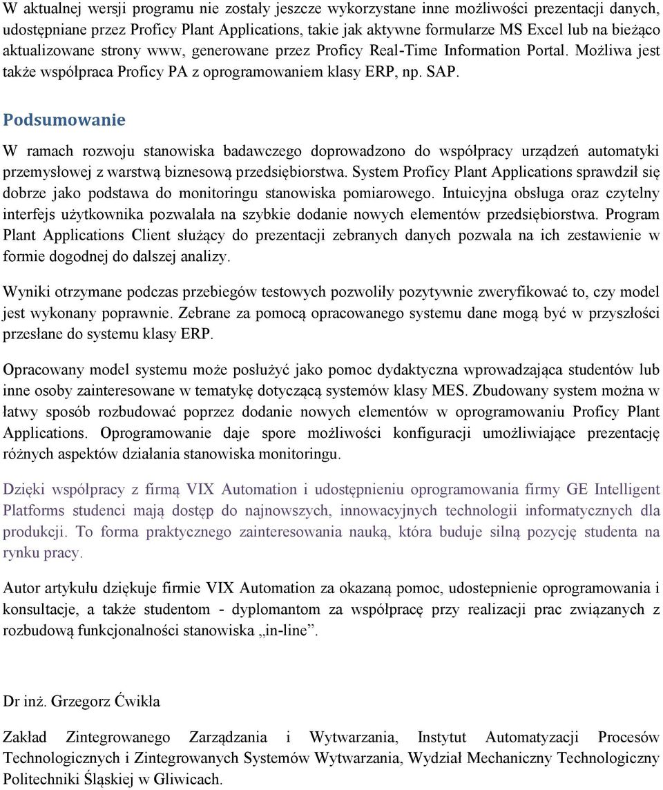 Podsumowanie W ramach rozwoju stanowiska badawczego doprowadzono do współpracy urządzeń automatyki przemysłowej z warstwą biznesową przedsiębiorstwa.