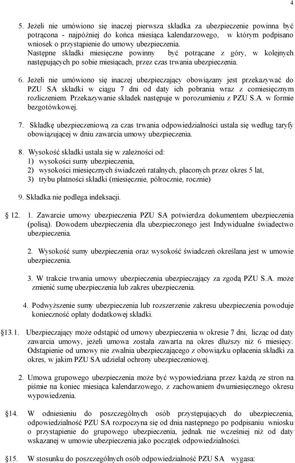 Jeżeli nie umówiono się inaczej ubezpieczający obowiązany jest przekazywać do PZU SA składki w ciągu 7 dni od daty ich pobrania wraz z comiesięcznym rozliczeniem.