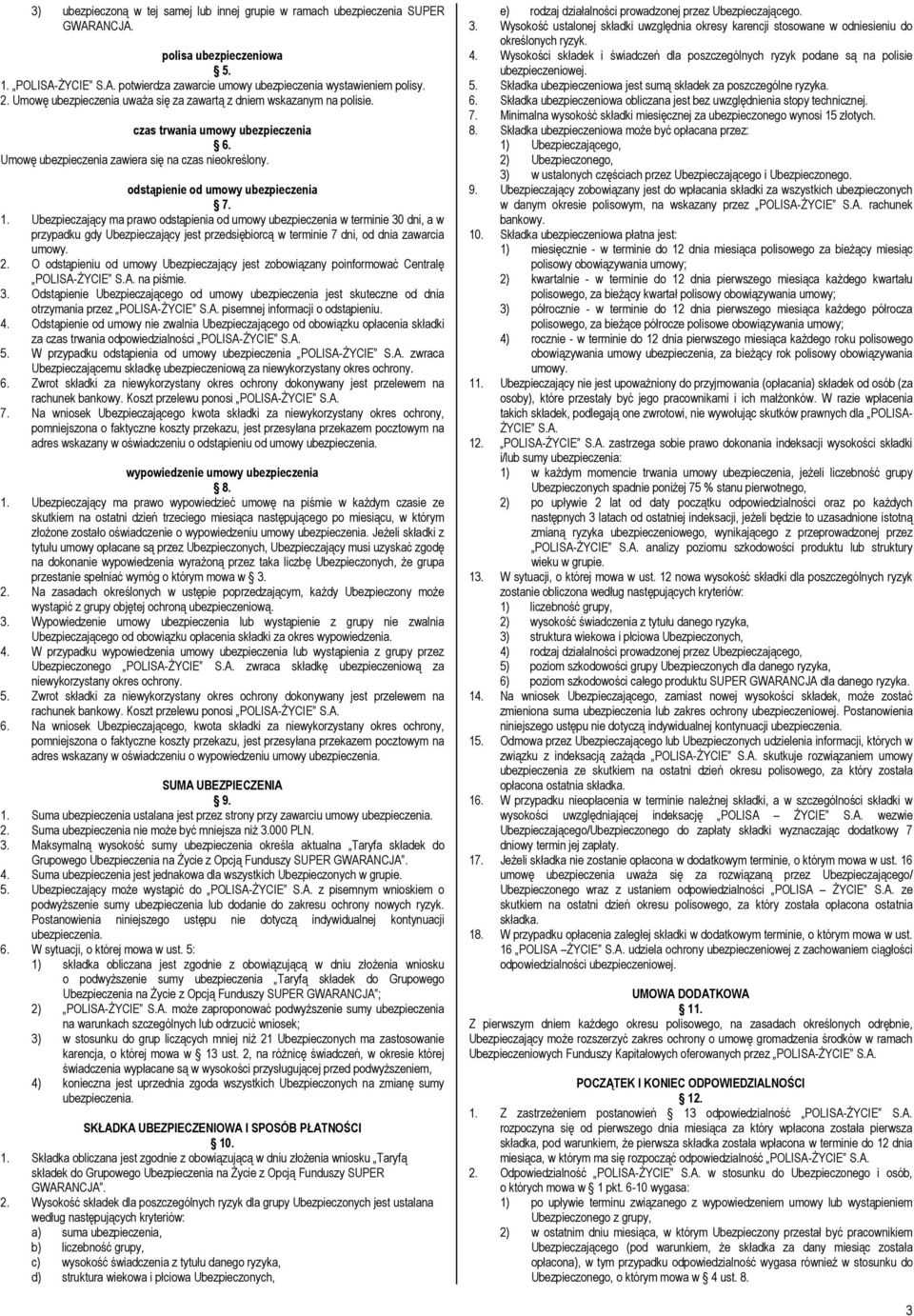 1. Ubezpieczający ma prawo odstąpienia od umowy ubezpieczenia w terminie 30 dni, a w przypadku gdy Ubezpieczający jest przedsiębiorcą w terminie 7 dni, od dnia zawarcia umowy. 2.